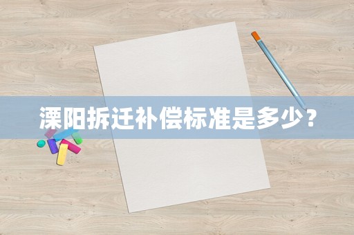 溧陽拆遷補(bǔ)償標(biāo)準(zhǔn)是多少？