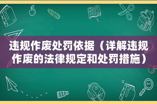 違規(guī)作廢處罰依據(jù)（詳解違規(guī)作廢的法律規(guī)定和處罰措施）