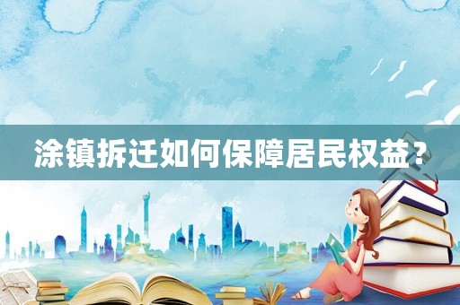 涂鎮(zhèn)拆遷如何保障居民權(quán)益？