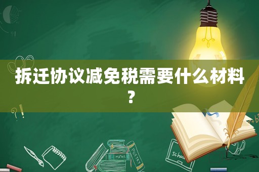 拆遷協(xié)議減免稅需要什么材料？