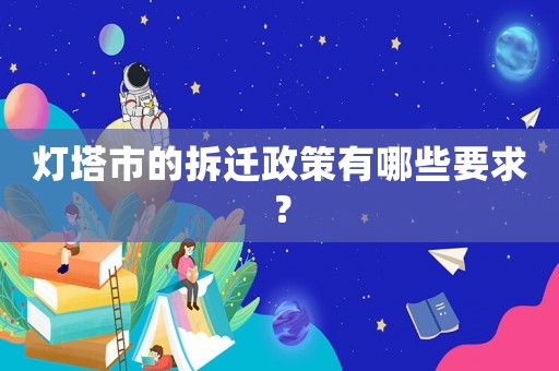 燈塔市的拆遷政策有哪些要求？