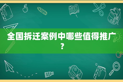 全國拆遷案例中哪些值得推廣？