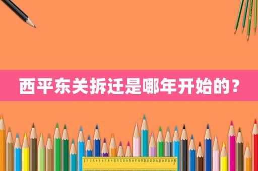 西平東關(guān)拆遷是哪年開始的？