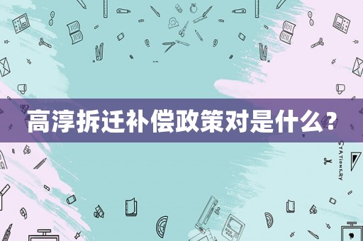 高淳拆遷補償政策對是什么？