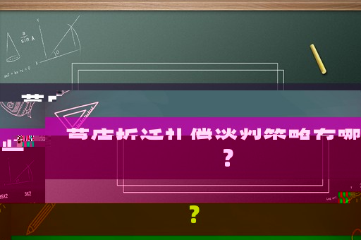 葛店拆遷補償談判策略有哪些？