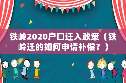 鐵嶺2020戶口遷入政策（鐵嶺遷的如何申請(qǐng)補(bǔ)償？）