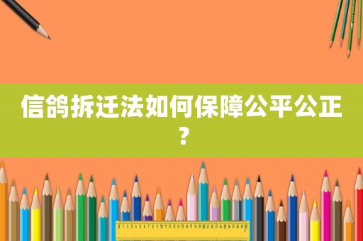 信鴿拆遷法如何保障公平公正？
