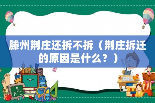 滕州荊莊還拆不拆（荊莊拆遷的原因是什么？）