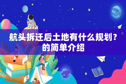 航頭拆遷后土地有什么規(guī)劃？的簡單介紹