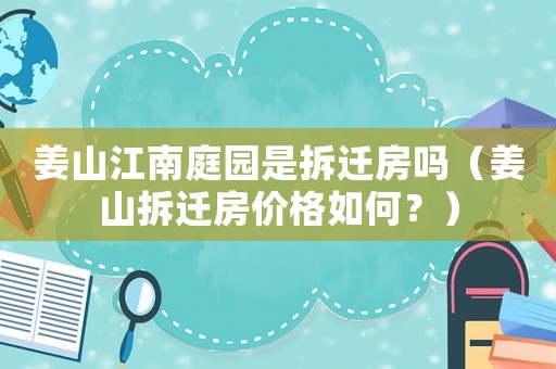 姜山江南庭園是拆遷房嗎（姜山拆遷房?jī)r(jià)格如何？）