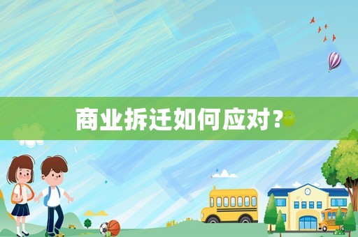 商業(yè)拆遷如何應(yīng)對(duì)？