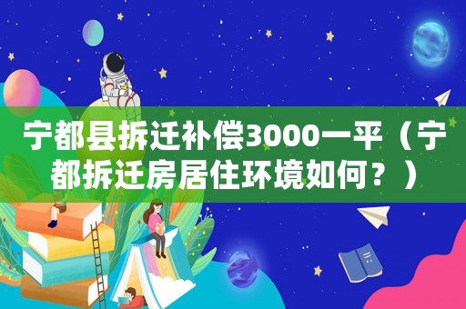 寧都縣拆遷補償3000一平（寧都拆遷房居住環(huán)境如何？）