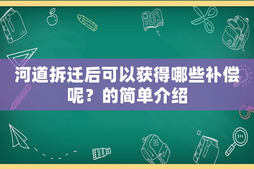河道拆遷后可以獲得哪些補(bǔ)償呢？的簡單介紹