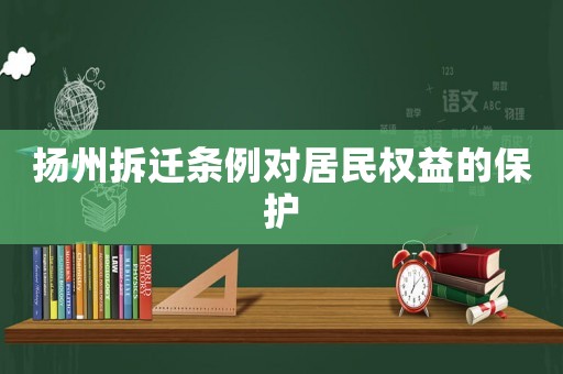 揚(yáng)州拆遷條例對居民權(quán)益的保護(hù)