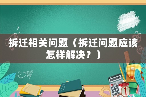 拆遷相關問題（拆遷問題應該怎樣解決？）