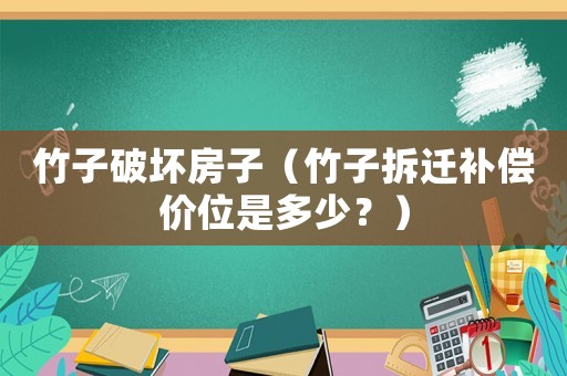 竹子破壞房子（竹子拆遷補(bǔ)償價位是多少？）