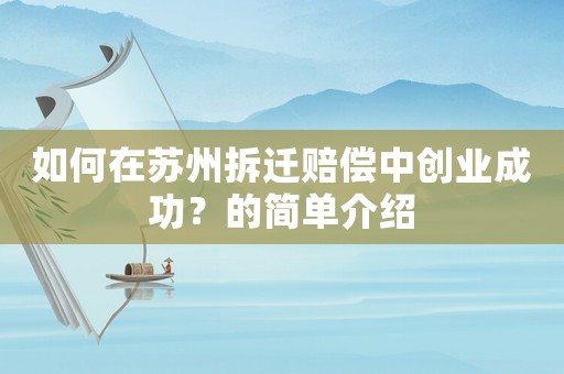 如何在蘇州拆遷賠償中創(chuàng)業(yè)成功？的簡單介紹