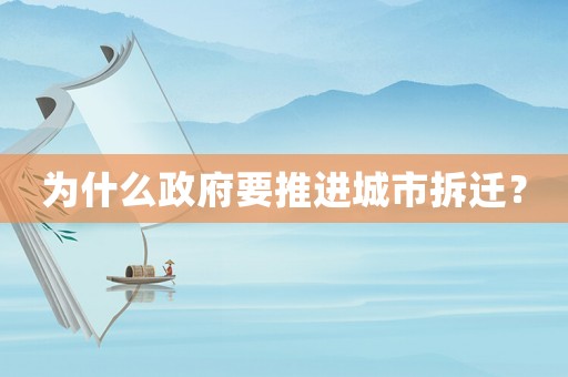 為什么政府要推進(jìn)城市拆遷？