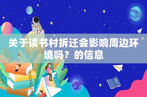 關于讀書村拆遷會影響周邊環(huán)境嗎？的信息