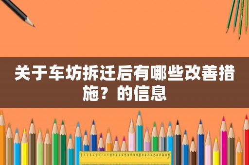 關(guān)于車坊拆遷后有哪些改善措施？的信息