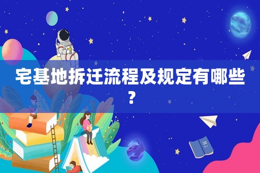 宅基地拆遷流程及規(guī)定有哪些？