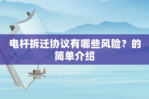 電桿拆遷協(xié)議有哪些風險？的簡單介紹
