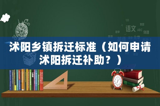 沭陽鄉(xiāng)鎮(zhèn)拆遷標準（如何申請沭陽拆遷補助？）