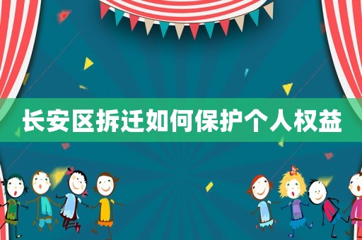 長安區(qū)拆遷如何保護個人權(quán)益