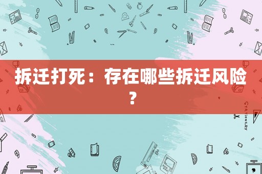 拆遷打死：存在哪些拆遷風(fēng)險？