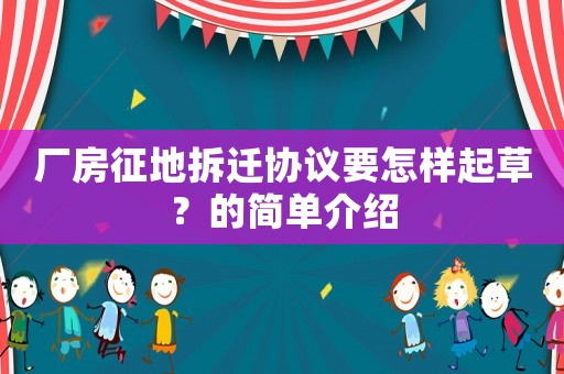 廠房征地拆遷協(xié)議要怎樣起草？的簡單介紹