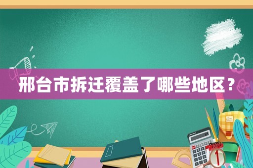 邢臺(tái)市拆遷覆蓋了哪些地區(qū)？