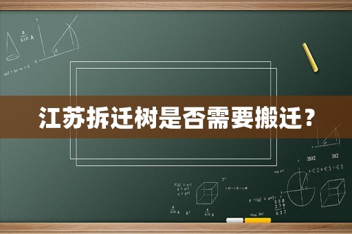江蘇拆遷樹是否需要搬遷？