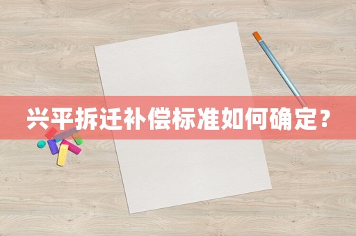 興平拆遷補償標(biāo)準(zhǔn)如何確定？