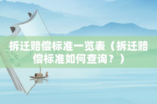 拆遷賠償標準一覽表（拆遷賠償標準如何查詢？）