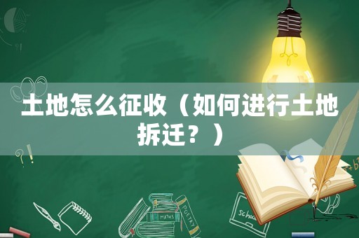 土地怎么征收（如何進(jìn)行土地拆遷？）