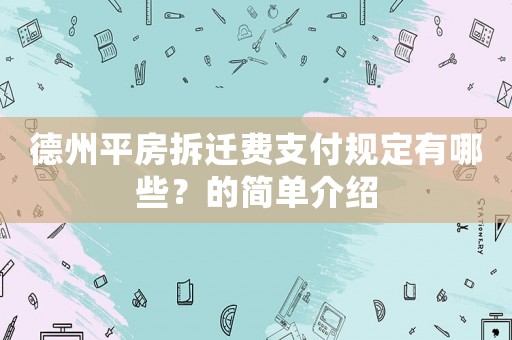德州平房拆遷費(fèi)支付規(guī)定有哪些？的簡(jiǎn)單介紹