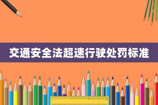 交通安全法超速行駛處罰標(biāo)準(zhǔn)