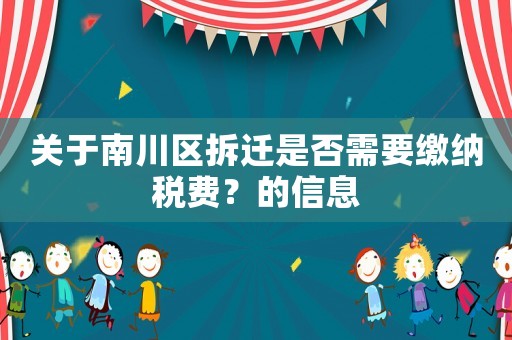 關(guān)于南川區(qū)拆遷是否需要繳納稅費(fèi)？的信息