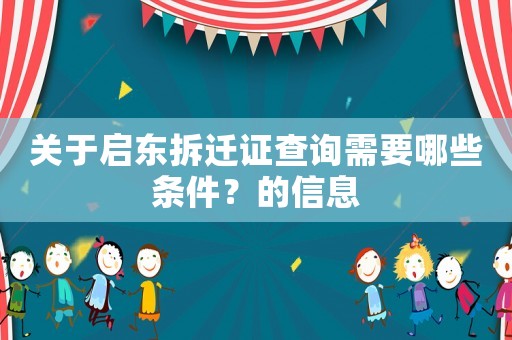 關(guān)于啟東拆遷證查詢需要哪些條件？的信息