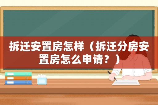 拆遷安置房怎樣（拆遷分房安置房怎么申請(qǐng)？）