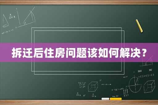 拆遷后住房問題該如何解決？
