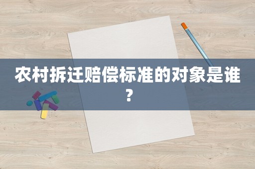 農(nóng)村拆遷賠償標(biāo)準(zhǔn)的對象是誰？