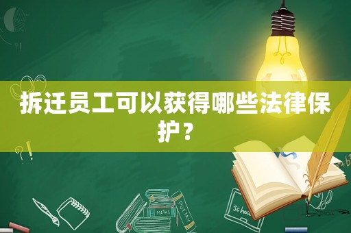 拆遷員工可以獲得哪些法律保護？