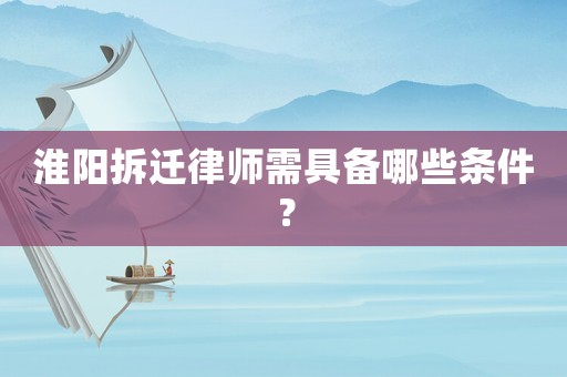 淮陽(yáng)拆遷律師需具備哪些條件？