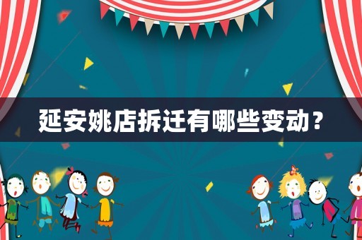 延安姚店拆遷有哪些變動(dòng)？