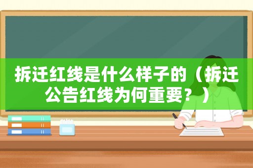 拆遷紅線是什么樣子的（拆遷公告紅線為何重要？）