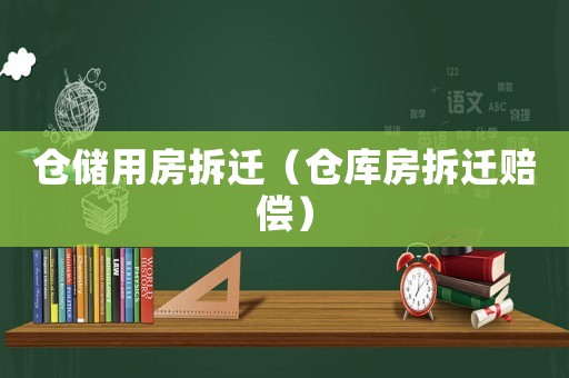 倉(cāng)儲(chǔ)用房拆遷（倉(cāng)庫(kù)房拆遷賠償）