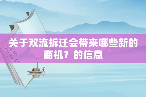 關(guān)于雙流拆遷會(huì)帶來哪些新的商機(jī)？的信息