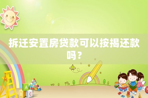 拆遷安置房貸款可以按揭還款嗎？