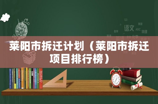 萊陽市拆遷計劃（萊陽市拆遷項目排行榜）